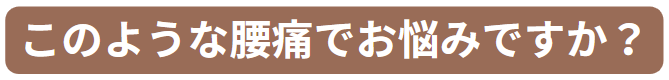 このような腰痛でお悩みですか？
